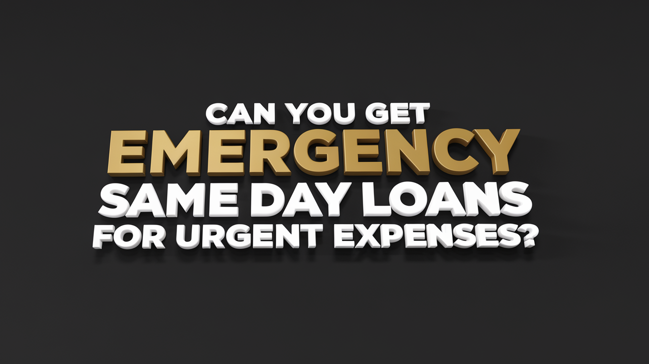 Can You Get Emergency Same Day Loans for Urgent Expenses